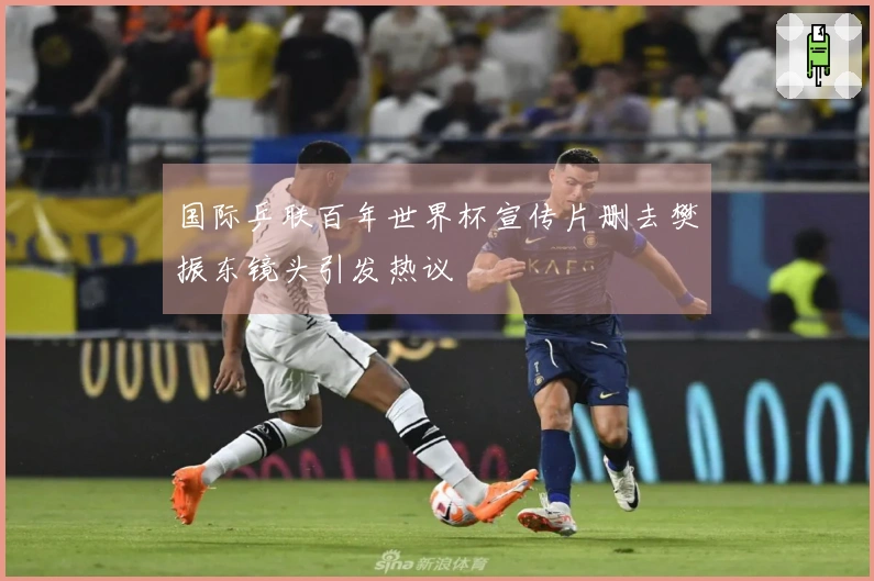 国际乒联百年世界杯宣传片删去樊振东镜头引发热议