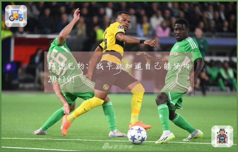 阿德巴约：我早就知道自己能场均20+10！