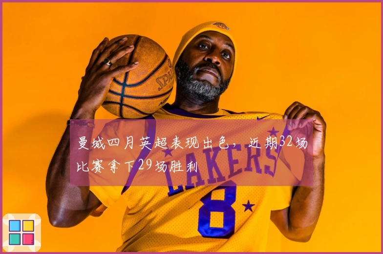 曼城四月英超表现出色，近期32场比赛拿下29场胜利